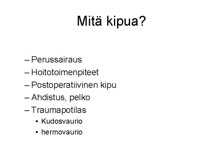 Mitä kipua? – Perussairaus – Hoitotoimenpiteet – Postoperatiivinen kipu – Ahdistus, pelko – Traumapotilas