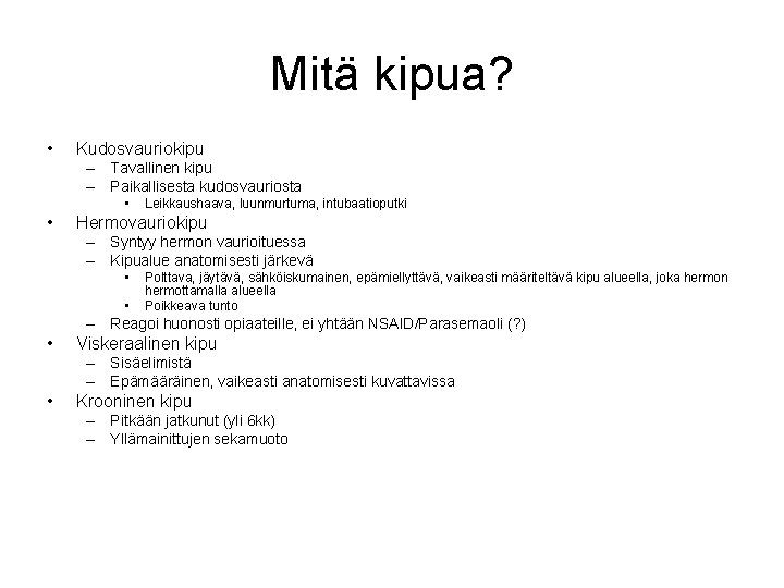 Mitä kipua? • Kudosvauriokipu – Tavallinen kipu – Paikallisesta kudosvauriosta • • Leikkaushaava, luunmurtuma,