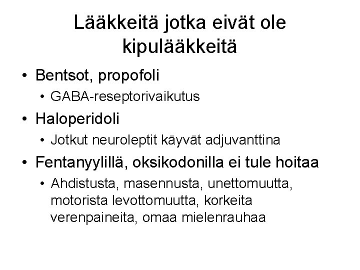 Lääkkeitä jotka eivät ole kipulääkkeitä • Bentsot, propofoli • GABA-reseptorivaikutus • Haloperidoli • Jotkut