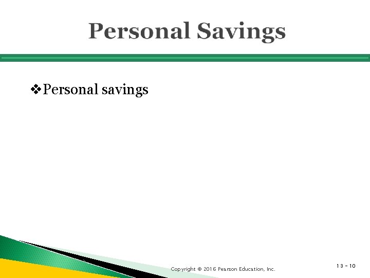 v. Personal savings Copyright © 2016 Pearson Education, Inc. 13 - 10 