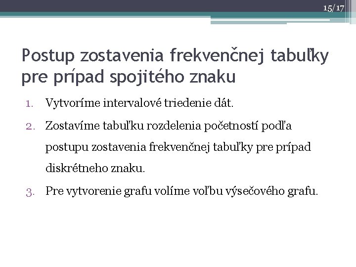 15/17 Postup zostavenia frekvenčnej tabuľky pre prípad spojitého znaku 1. Vytvoríme intervalové triedenie dát.