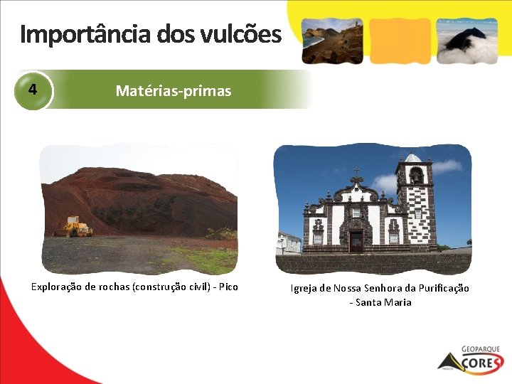 Importância dos vulcões 4 Matérias-primas Exploração de rochas (construção civil) - Pico Igreja de