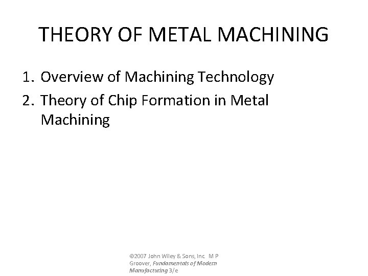 THEORY OF METAL MACHINING 1. Overview of Machining Technology 2. Theory of Chip Formation