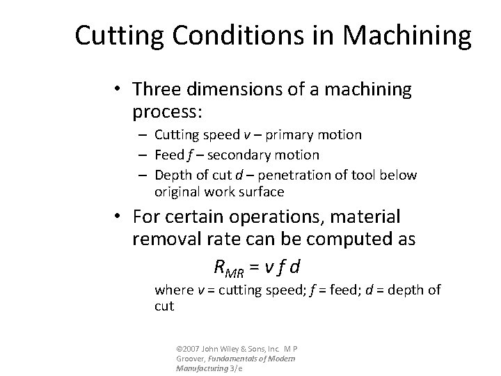Cutting Conditions in Machining • Three dimensions of a machining process: – Cutting speed