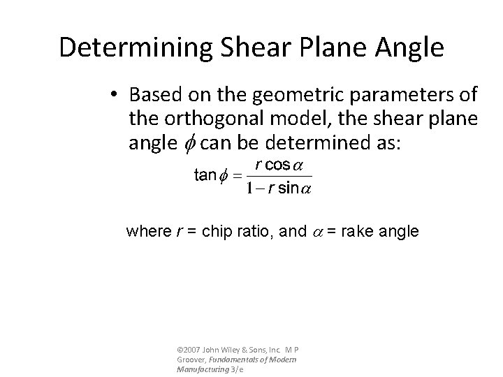 Determining Shear Plane Angle • Based on the geometric parameters of the orthogonal model,