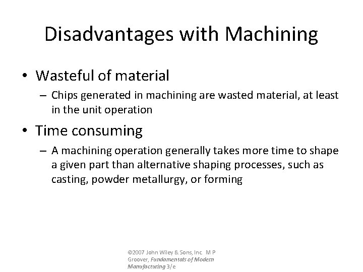 Disadvantages with Machining • Wasteful of material – Chips generated in machining are wasted