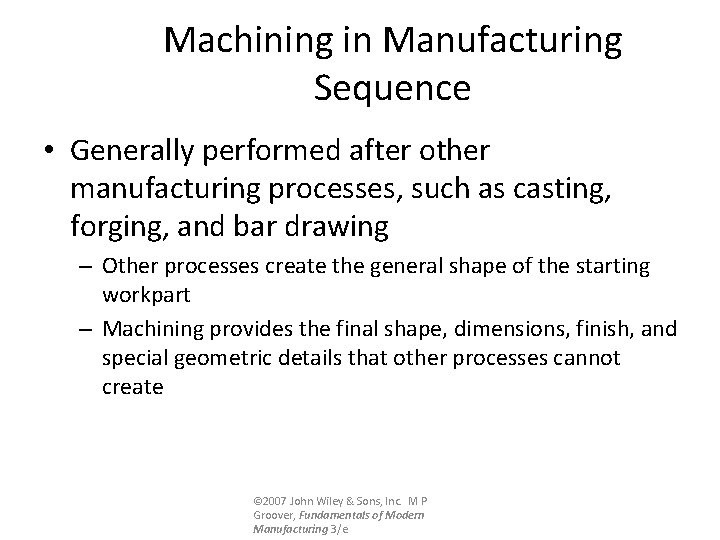 Machining in Manufacturing Sequence • Generally performed after other manufacturing processes, such as casting,