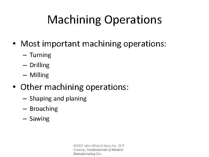 Machining Operations • Most important machining operations: – Turning – Drilling – Milling •