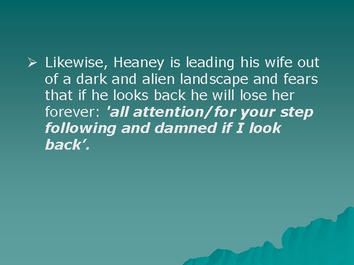 Ø Likewise, Heaney is leading his wife out of a dark and alien landscape