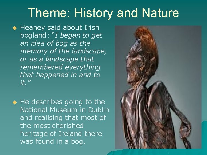 Theme: History and Nature u Heaney said about Irish bogland: “I began to get