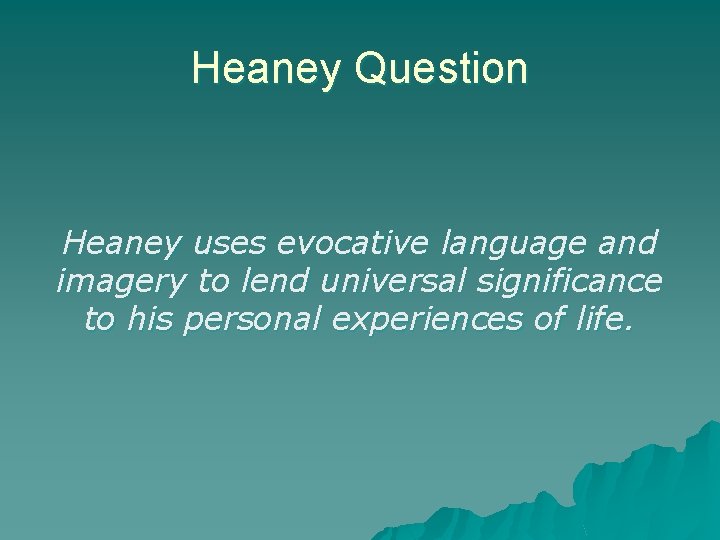 Heaney Question Heaney uses evocative language and imagery to lend universal significance to his