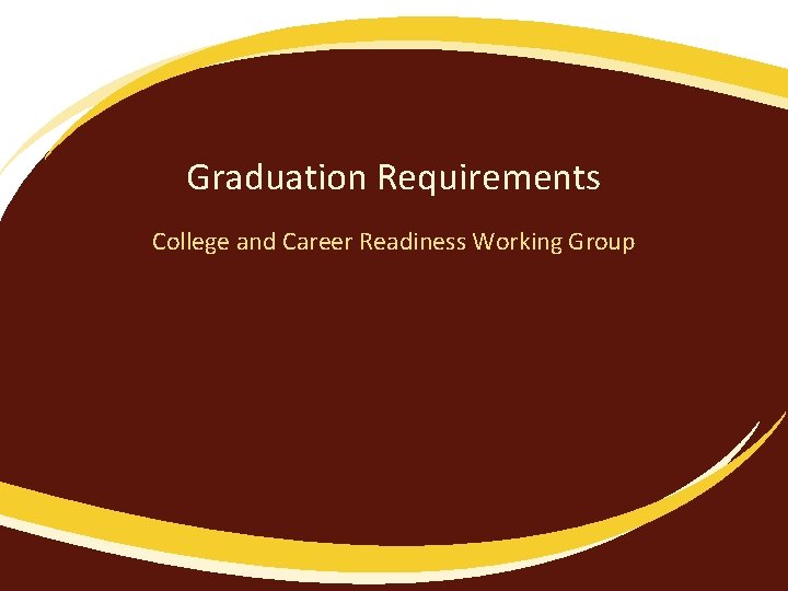 Graduation Requirements College and Career Readiness Working Group 