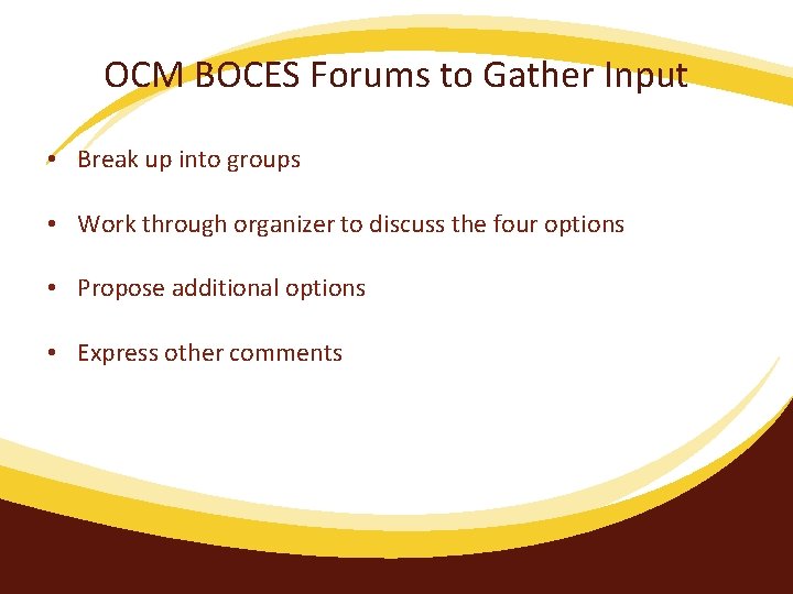 OCM BOCES Forums to Gather Input • Break up into groups • Work through