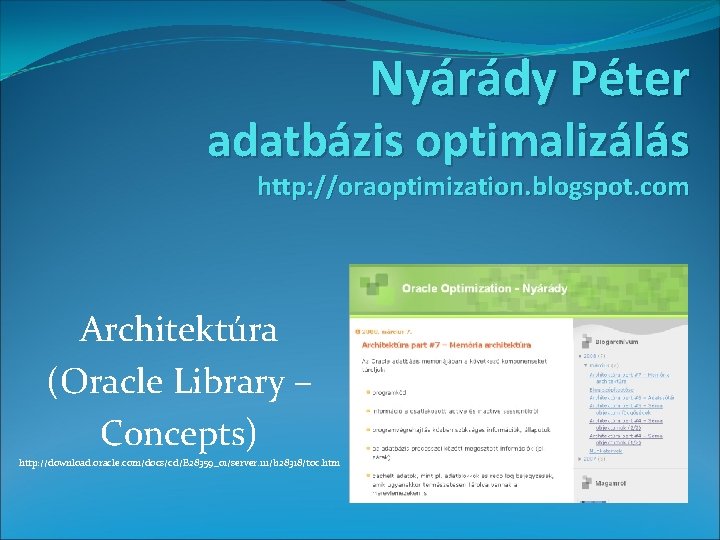 Nyárády Péter adatbázis optimalizálás http: //oraoptimization. blogspot. com Architektúra (Oracle Library – Concepts) http: