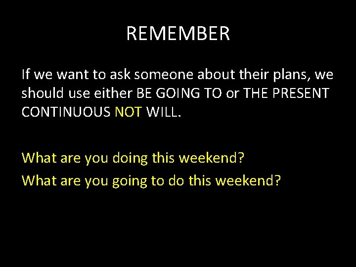 REMEMBER If we want to ask someone about their plans, we should use either