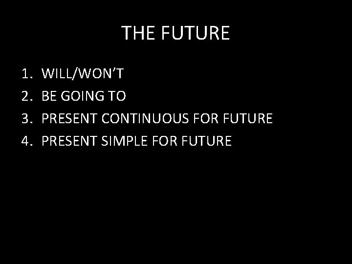THE FUTURE 1. 2. 3. 4. WILL/WON’T BE GOING TO PRESENT CONTINUOUS FOR FUTURE