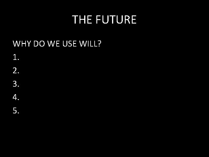 THE FUTURE WHY DO WE USE WILL? 1. 2. 3. 4. 5. 