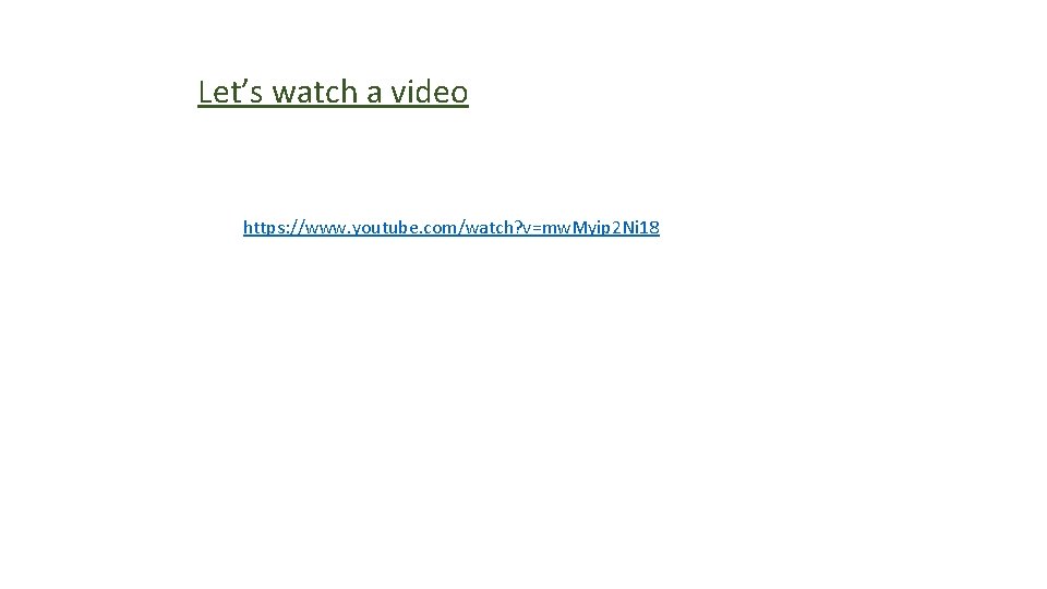 Let’s watch a video https: //www. youtube. com/watch? v=mw. Myip 2 Ni 18 Let’s watch a video https: //www. youtube. com/watch? v=mw. Myip 2 Ni 18
