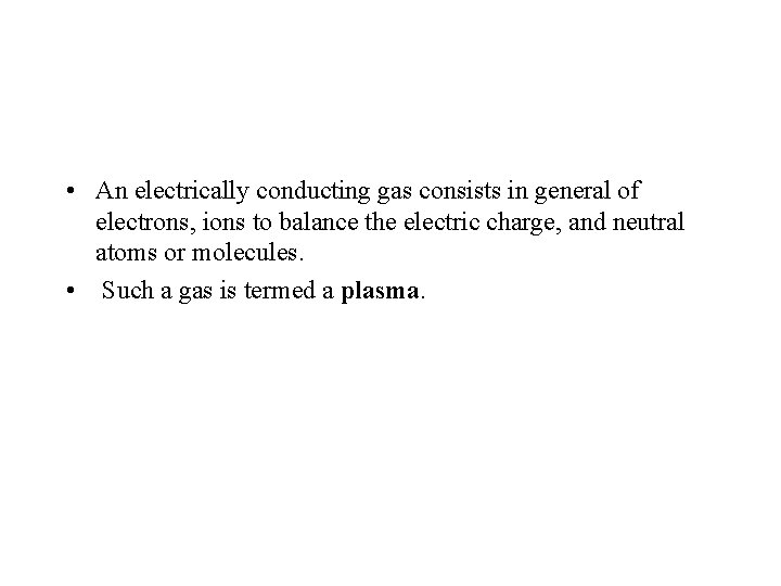  • An electrically conducting gas consists in general of electrons, ions to balance
