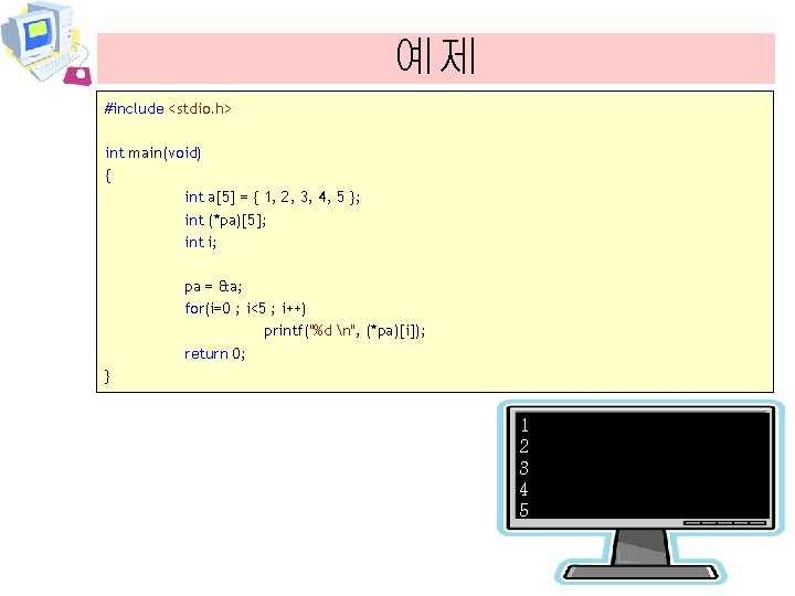 예제 #include <stdio. h> int main(void) { int a[5] = { 1, 2, 3,