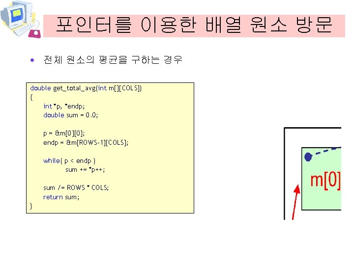 포인터를 이용한 배열 원소 방문 · 전체 원소의 평균을 구하는 경우 double get_total_avg(int m[][COLS])