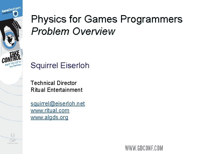 Physics for Games Programmers Problem Overview Squirrel Eiserloh Technical Director Ritual Entertainment squirrel@eiserloh. net