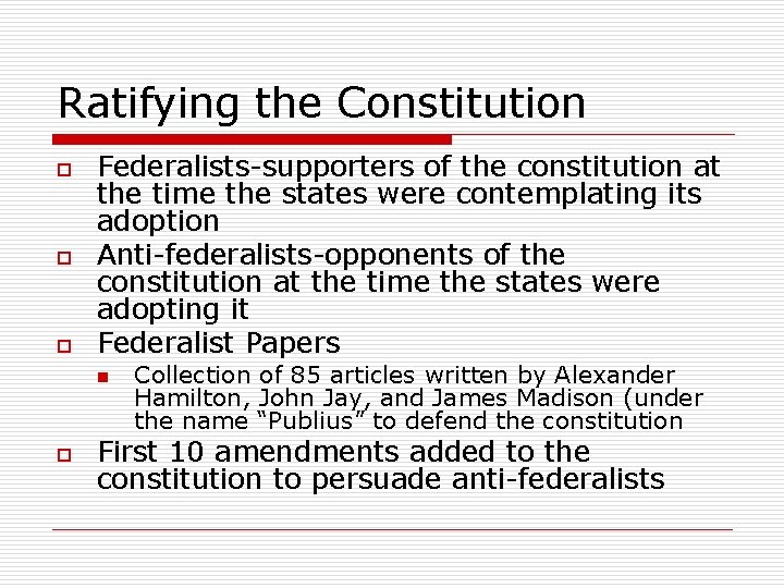 Ratifying the Constitution o o o Federalists-supporters of the constitution at the time the