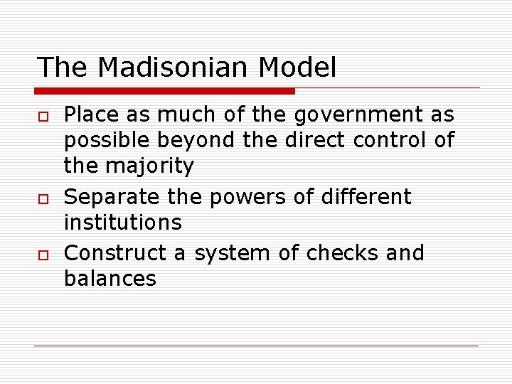 The Madisonian Model o o o Place as much of the government as possible