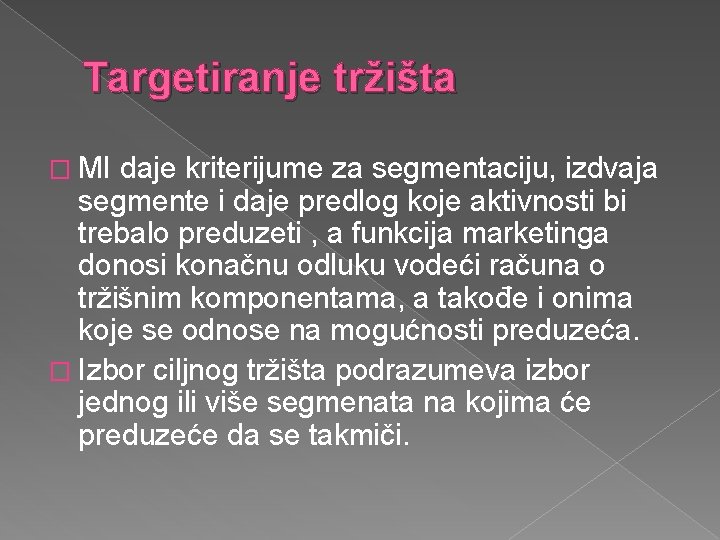 Targetiranje tržišta � MI daje kriterijume za segmentaciju, izdvaja segmente i daje predlog koje