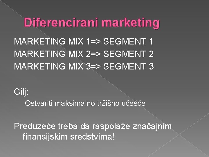 Diferencirani marketing MARKETING MIX 1=> SEGMENT 1 MARKETING MIX 2=> SEGMENT 2 MARKETING MIX