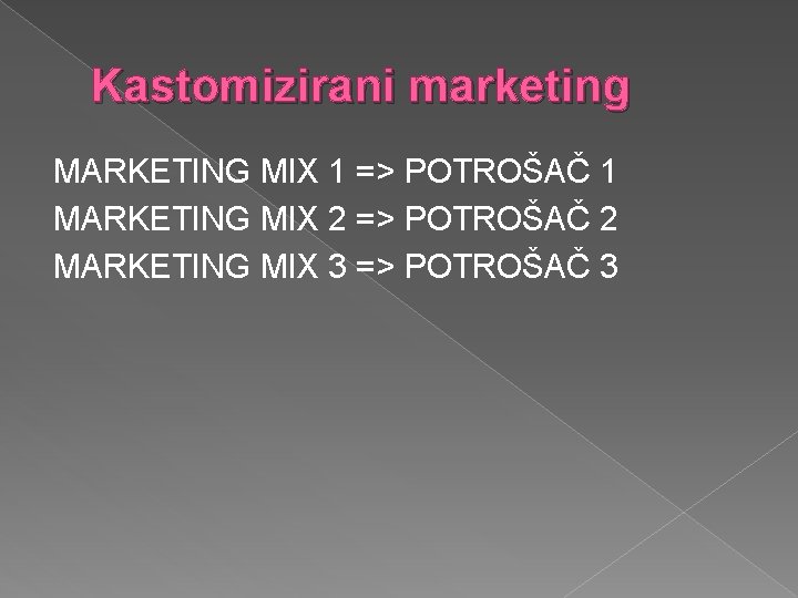 Kastomizirani marketing MARKETING MIX 1 => POTROŠAČ 1 MARKETING MIX 2 => POTROŠAČ 2