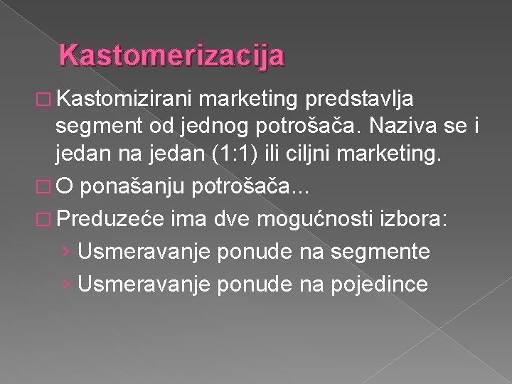 Kastomerizacija � Kastomizirani marketing predstavlja segment od jednog potrošača. Naziva se i jedan na