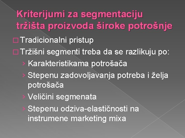 Kriterijumi za segmentaciju tržišta proizvoda široke potrošnje � Tradicionalni pristup � Tržišni segmenti treba