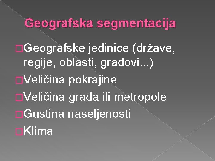 Geografska segmentacija �Geografske jedinice (države, regije, oblasti, gradovi. . . ) �Veličina pokrajine �Veličina