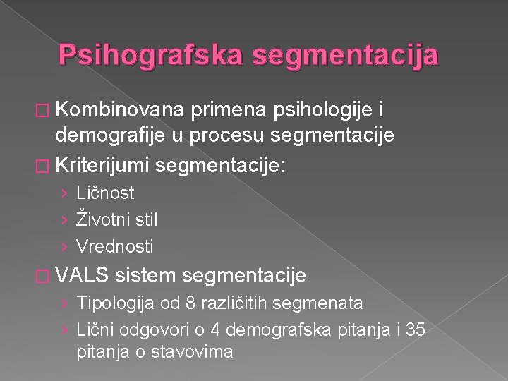 Psihografska segmentacija � Kombinovana primena psihologije i demografije u procesu segmentacije � Kriterijumi segmentacije: