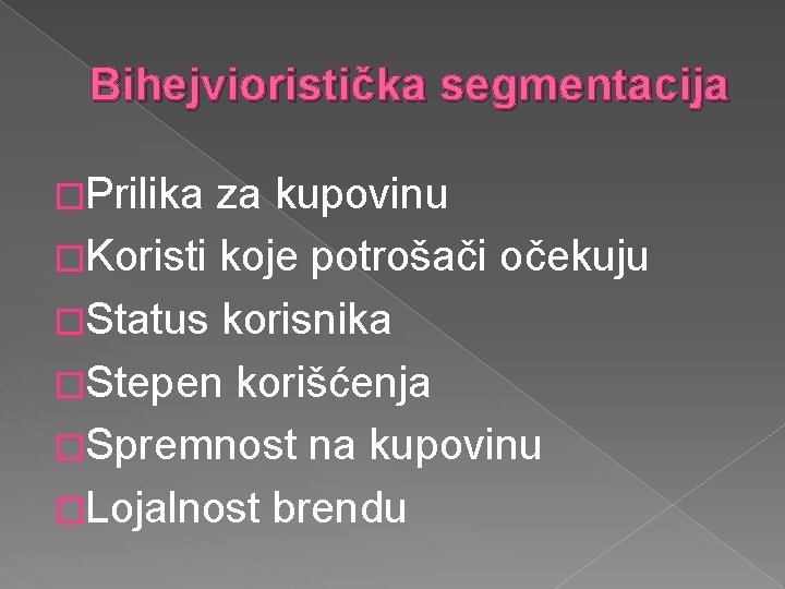 Bihejvioristička segmentacija �Prilika za kupovinu �Koristi koje potrošači očekuju �Status korisnika �Stepen korišćenja �Spremnost