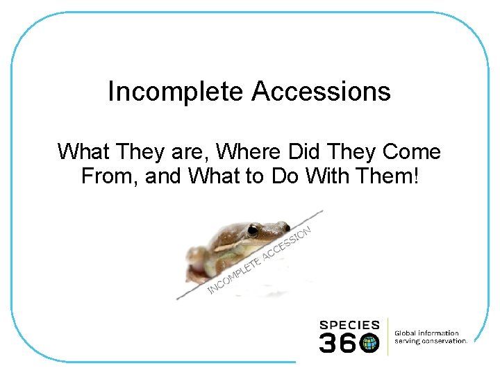 Incomplete Accessions What They are, Where Did They Come From, and What to Do