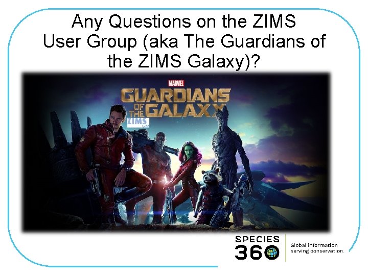 Any Questions on the ZIMS User Group (aka The Guardians of the ZIMS Galaxy)?