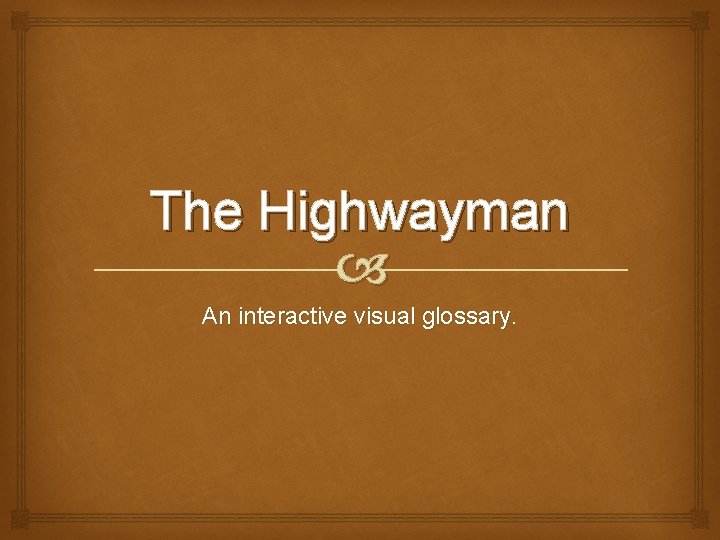 The Highwayman An interactive visual glossary. 