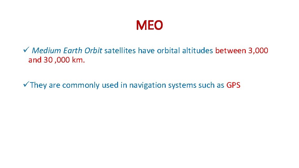 MEO ü Medium Earth Orbit satellites have orbital altitudes between 3, 000 and 30