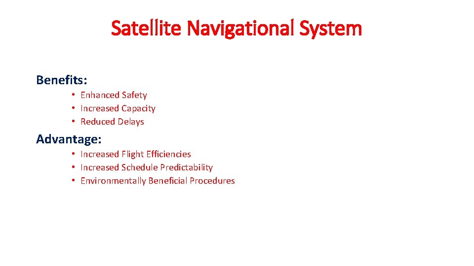 Satellite Navigational System Benefits: • Enhanced Safety • Increased Capacity • Reduced Delays Advantage: