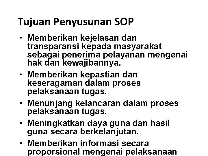 Tujuan Penyusunan SOP • Memberikan kejelasan dan transparansi kepada masyarakat sebagai penerima pelayanan mengenai