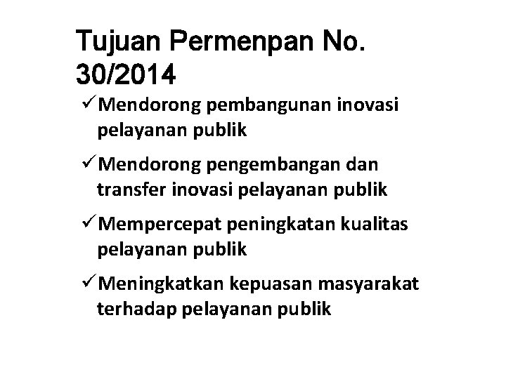 Tujuan Permenpan No. 30/2014 üMendorong pembangunan inovasi pelayanan publik üMendorong pengembangan dan transfer inovasi