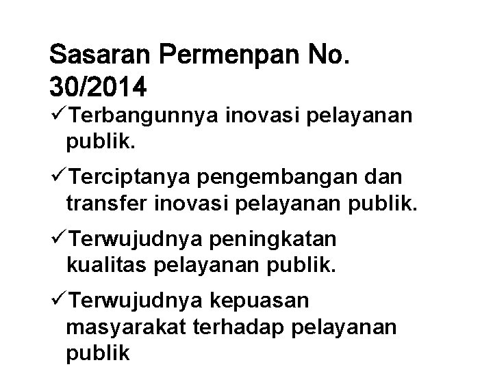 Sasaran Permenpan No. 30/2014 üTerbangunnya inovasi pelayanan publik. üTerciptanya pengembangan dan transfer inovasi pelayanan