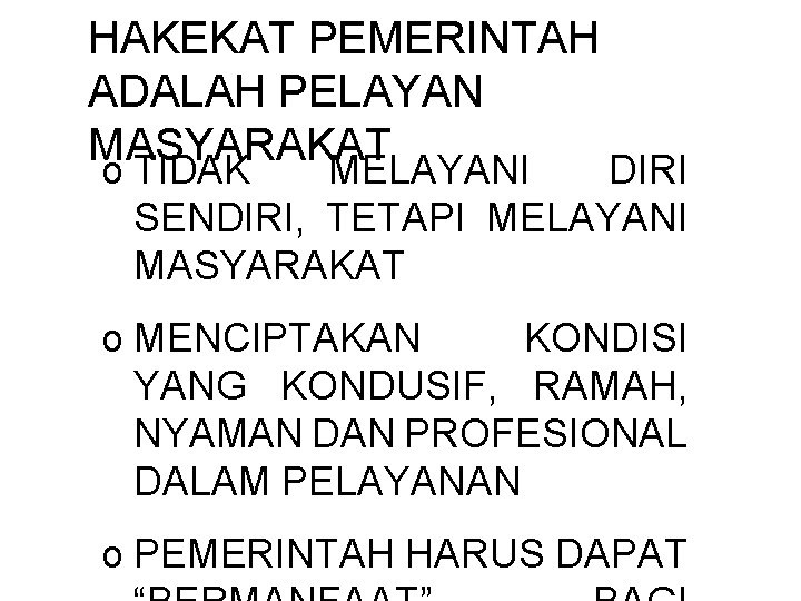 HAKEKAT PEMERINTAH ADALAH PELAYAN MASYARAKAT o TIDAK MELAYANI DIRI SENDIRI, TETAPI MELAYANI MASYARAKAT o