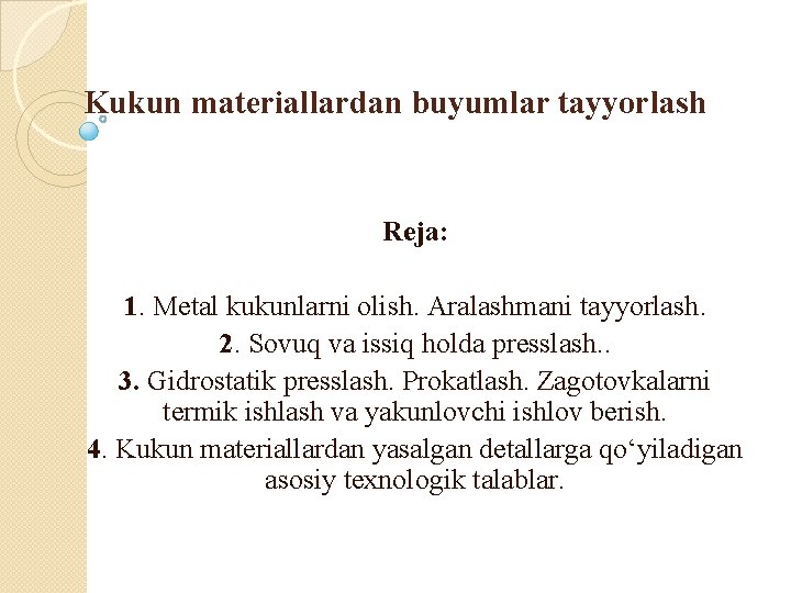 Kukun materiallardan buyumlar tayyorlash Reja: 1. Metal kukunlarni olish. Aralashmani tayyorlash. 2. Sovuq va