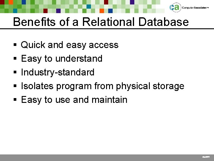 Benefits of a Relational Database § § § Quick and easy access Easy to