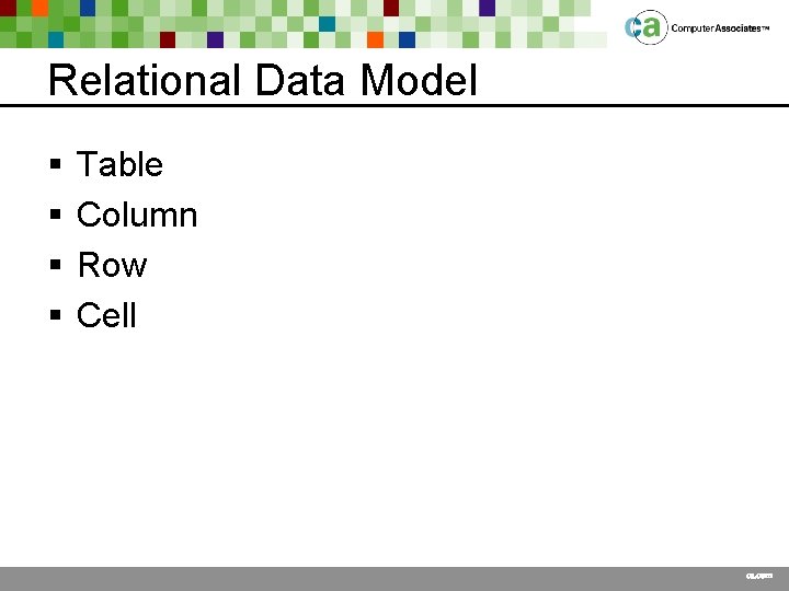 Relational Data Model § § Table Column Row Cell ca. com 