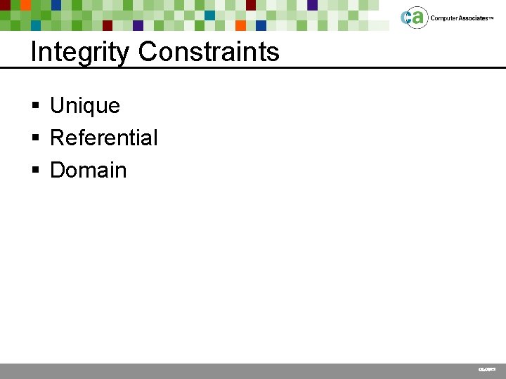 Integrity Constraints § Unique § Referential § Domain ca. com 