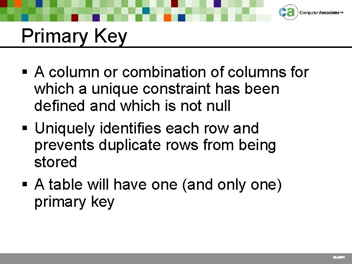 Primary Key § A column or combination of columns for which a unique constraint